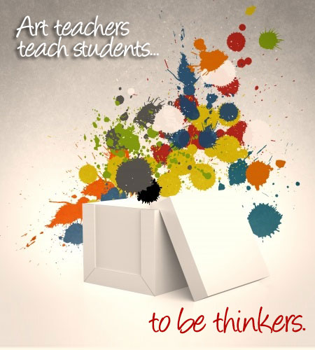 Art teachers teach students to be thinkers