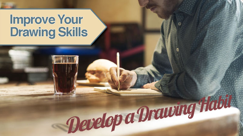 Improve Drawing Skills By Developing a Drawing Habit