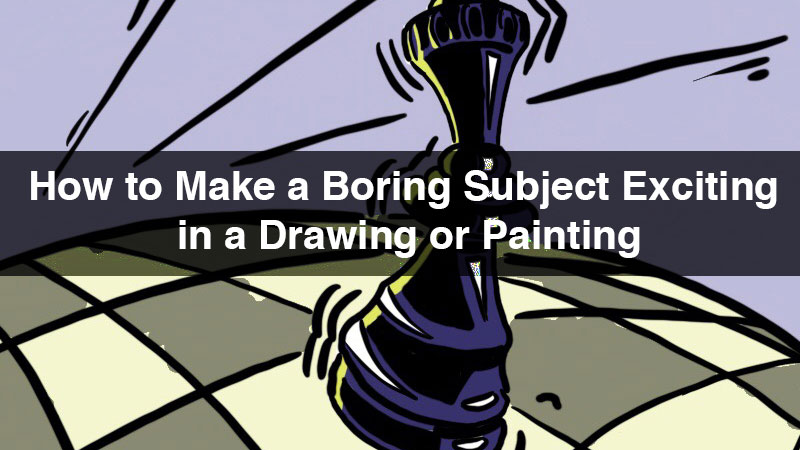 How to make boring subjects in art exciting